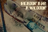 HEADIN' FOR A WEDDIN'